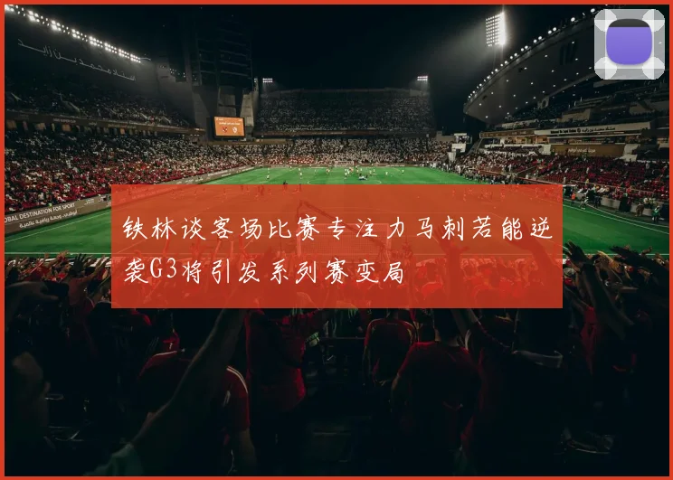 铁林谈客场比赛专注力马刺若能逆袭G3将引发系列赛变局