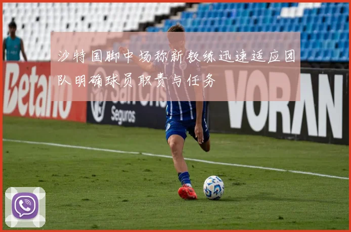 沙特国脚中场称新教练迅速适应团队明确球员职责与任务