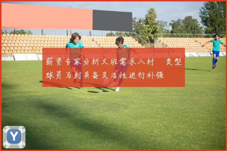 薪资专家分析文班需求八村塁类型球员马刺具备灵活性进行补强