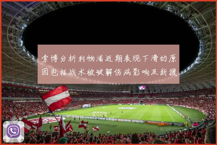 索博分析利物浦近期表现下滑的原因包括战术被破解伤病影响及新援适应期